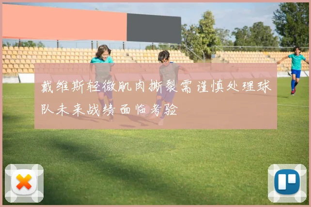 戴维斯轻微肌肉撕裂需谨慎处理球队未来战绩面临考验