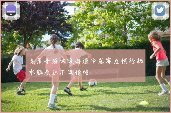 克莱手感回暖却遭冷落赛后愤怒扔水瓶表达不满情绪